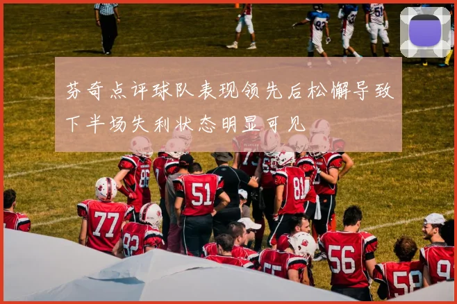 芬奇点评球队表现领先后松懈导致下半场失利状态明显可见