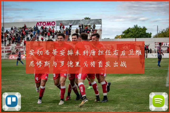 安切洛蒂安排米利唐担任右后卫维尼修斯与罗德里戈将首发出战