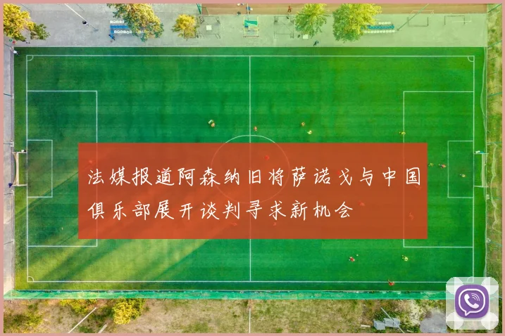 法媒报道阿森纳旧将萨诺戈与中国俱乐部展开谈判寻求新机会